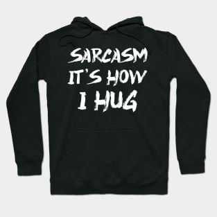 Sarcasm It's How I Hug Hoodie